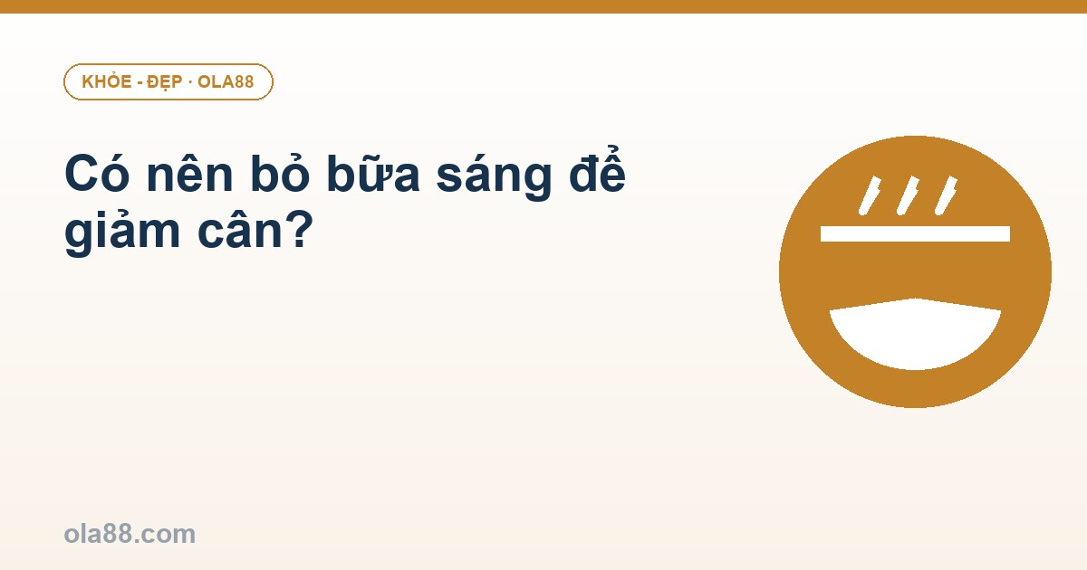 Có nên bỏ bữa sáng để giảm cân?