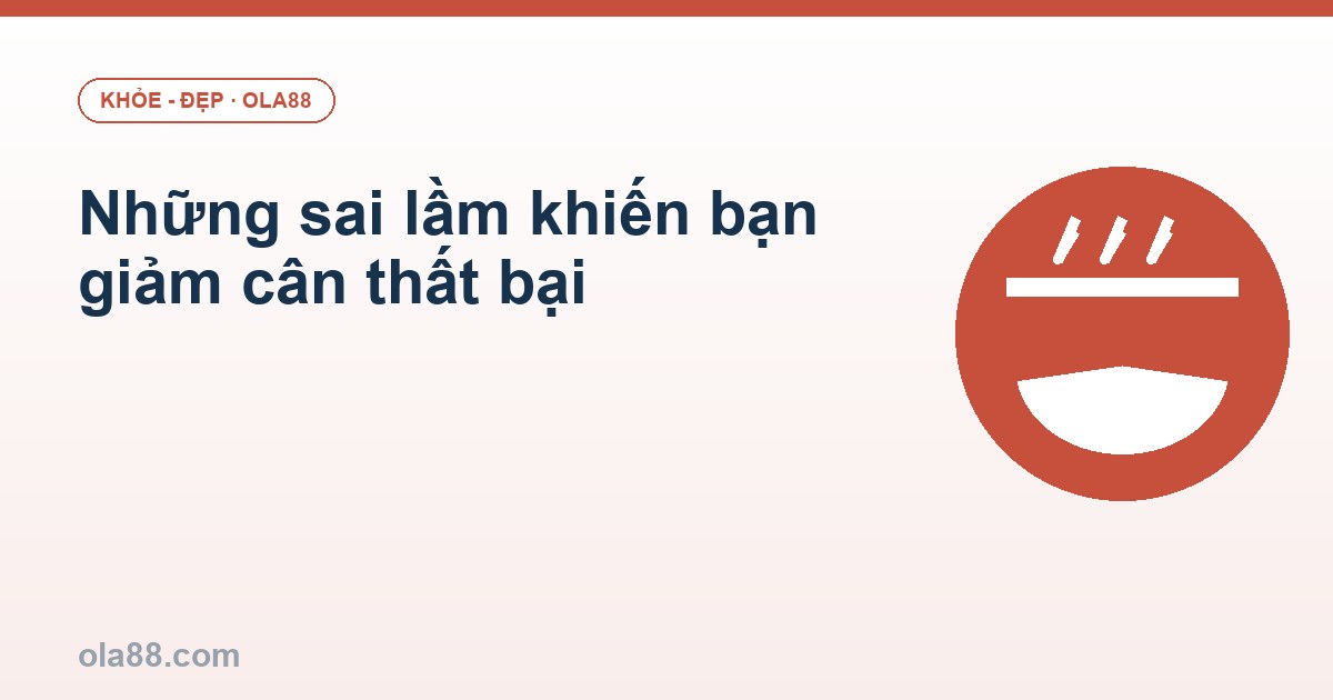 Những sai lầm khiến bạn giảm cân thất bại