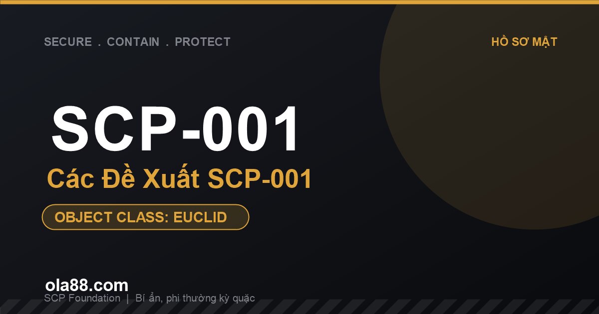 SCP-001: Các Đề Xuất SCP-001 - Bí mật vật thể đầu tiên và tối mật nhất của SCP Foundation