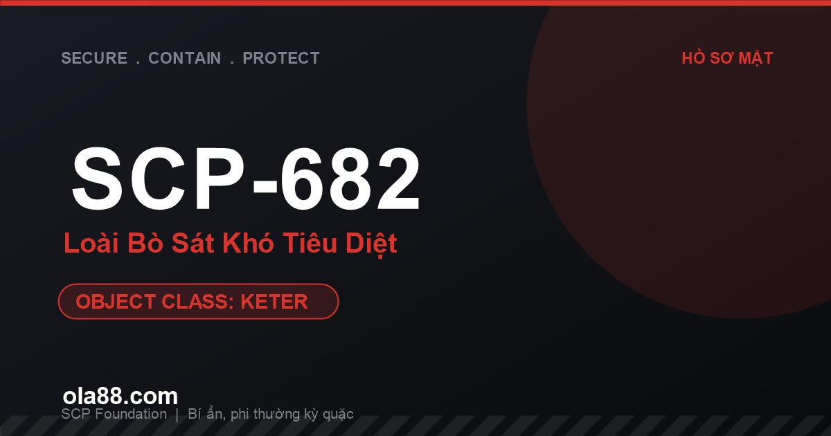 SCP-682 Loài Bò Sát Khó Tiêu Diệt: Quái Vật Keter Bất Tử Căm Ghét Mọi Sự Sống