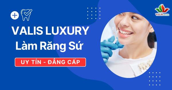 Dịch Vụ Làm Răng Sứ Tại Nha Khoa Valis Luxury: Uy Tín và Chất Lượng